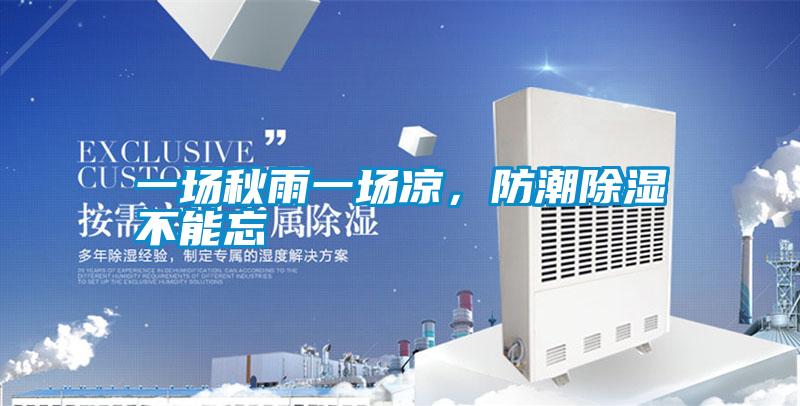 一場(chǎng)秋雨一場(chǎng)涼,防潮除濕不能忘