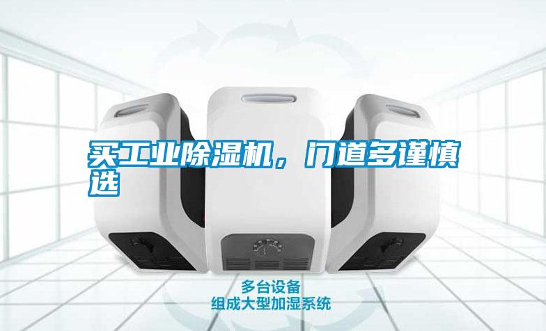 買工業(yè)除濕機(jī)，門道多謹(jǐn)慎選