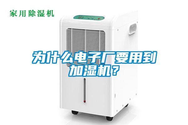 為什么電子廠要用到加濕機(jī)？