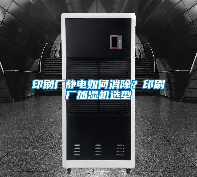 印刷廠靜電如何消除？印刷廠加濕機(jī)選型