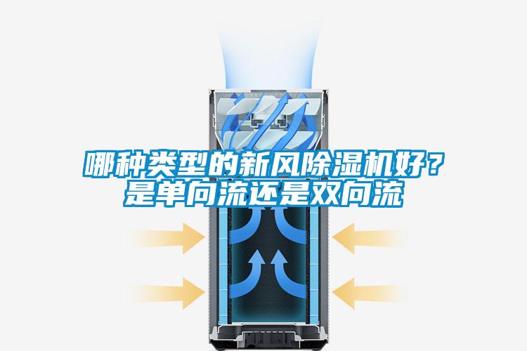 哪種類型的新風(fēng)除濕機好？是單向流還是雙向流