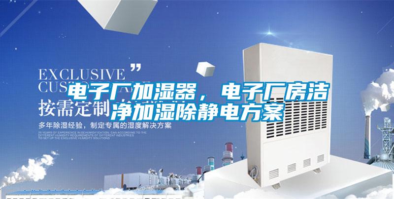 電子廠加濕器，電子廠房潔凈加濕除靜電方案
