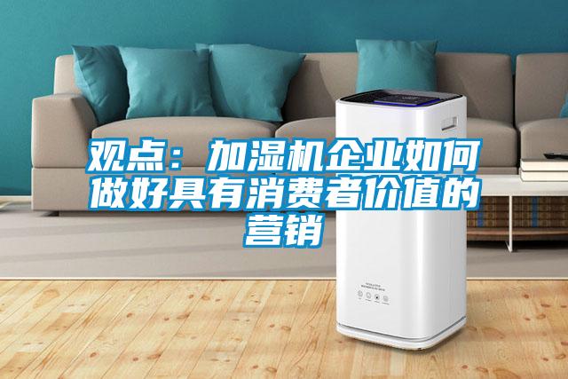 觀點:加濕機企業(yè)如何做好具有消費者價值的營銷