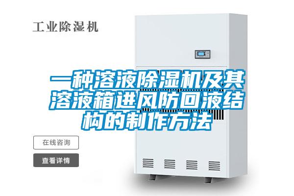 一種溶液除濕機(jī)及其溶液箱進(jìn)風(fēng)防回液結(jié)構(gòu)的制作方法