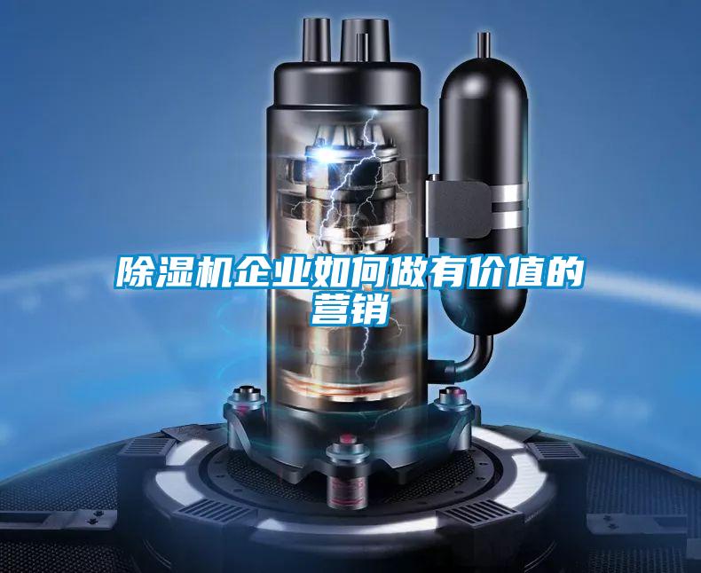 除濕機(jī)企業(yè)如何做有價(jià)值的營(yíng)銷(xiāo)