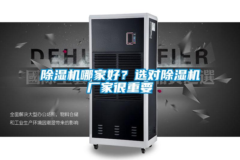 除濕機(jī)哪家好？選對(duì)除濕機(jī)廠家很重要