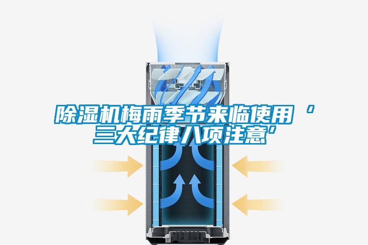 除濕機(jī)梅雨季節(jié)來臨使用‘三大紀(jì)律八項注意’
