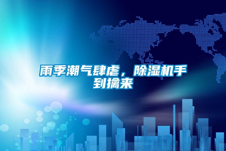 雨季潮氣肆虐，除濕機手到擒來