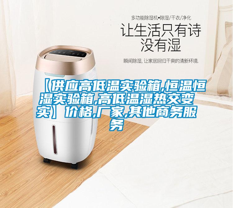 【供應(yīng)高低溫實(shí)驗(yàn)箱,恒溫恒濕實(shí)驗(yàn)箱,高低溫濕熱交變實(shí)】?jī)r(jià)格,廠家,其他商務(wù)服務(wù)