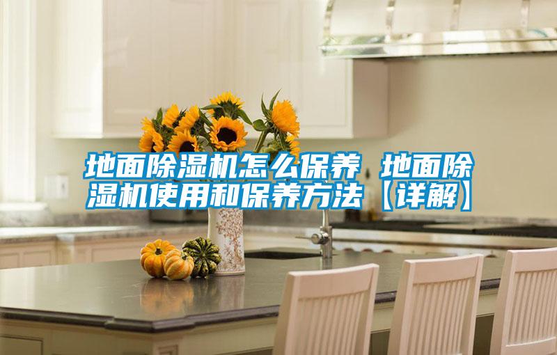 地面除濕機怎么保養 地面除濕機使用和保養方法【詳解】