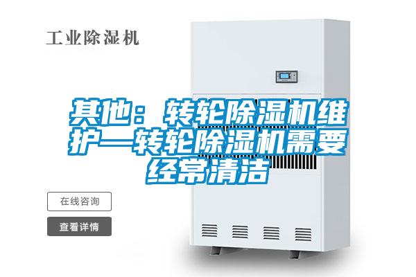 其他:轉(zhuǎn)輪除濕機維護—轉(zhuǎn)輪除濕機需要經(jīng)常清潔