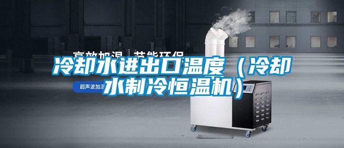 冷卻水進出口溫度(冷卻水制冷恒溫機)