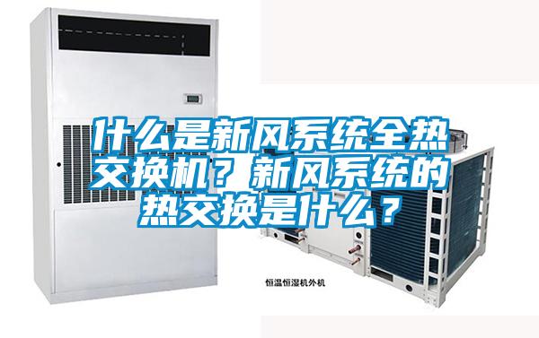 什么是新風系統(tǒng)全熱交換機？新風系統(tǒng)的熱交換是什么？