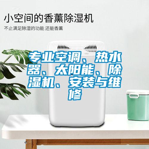 專業空調、熱水器、太陽能、除濕機、安裝與維修