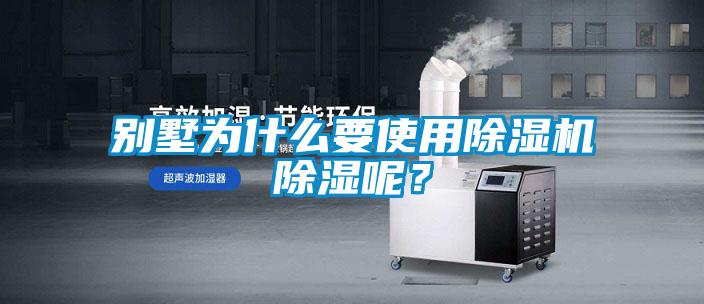別墅為什么要使用除濕機(jī)除濕呢？