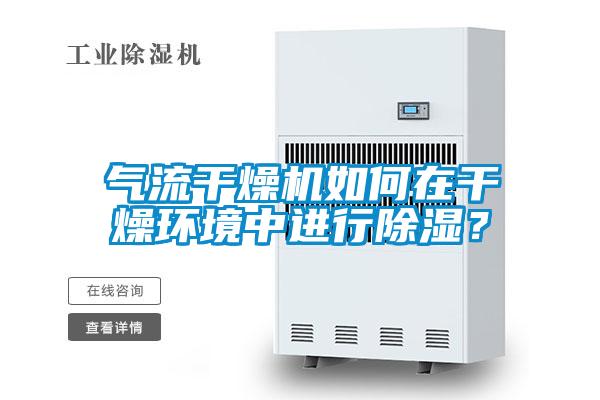 氣流干燥機如何在干燥環境中進行除濕？