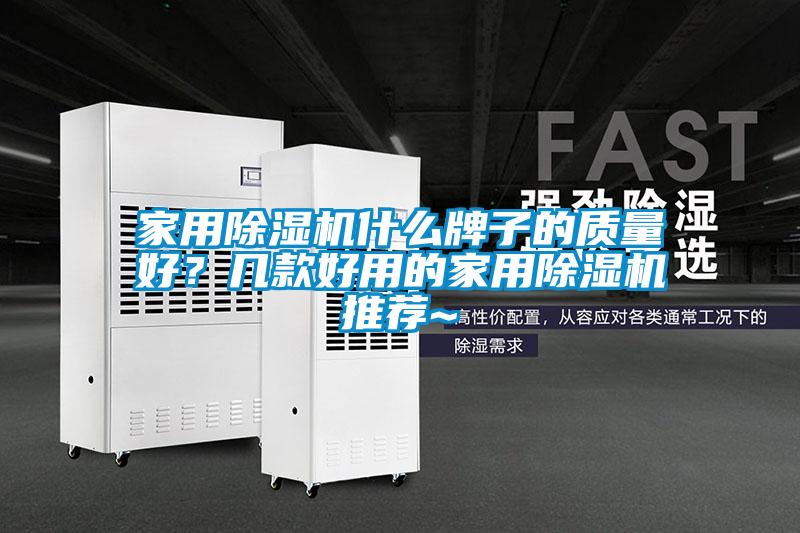 家用除濕機(jī)什么牌子的質(zhì)量好？幾款好用的家用除濕機(jī)推薦~