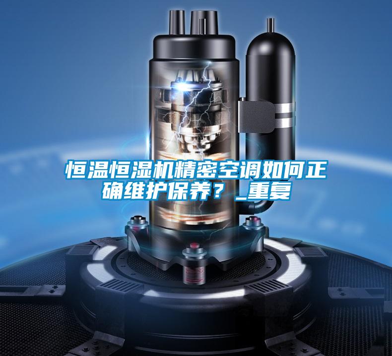 恒溫恒濕機精密空調如何正確維護保養？_重復