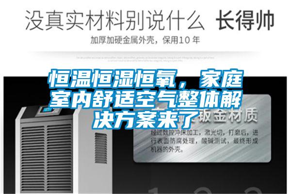 恒溫恒濕恒氧，家庭室內舒適空氣整體解決方案來了