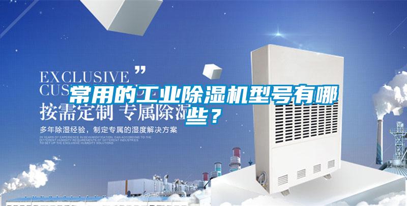 常用的工業(yè)除濕機(jī)型號有哪些?