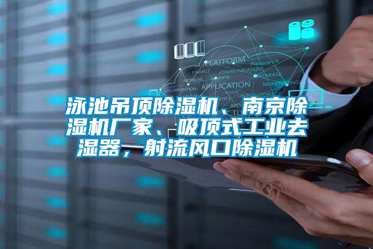 泳池吊頂除濕機(jī)、南京除濕機(jī)廠家、吸頂式工業(yè)去濕器，射流風(fēng)口除濕機(jī)