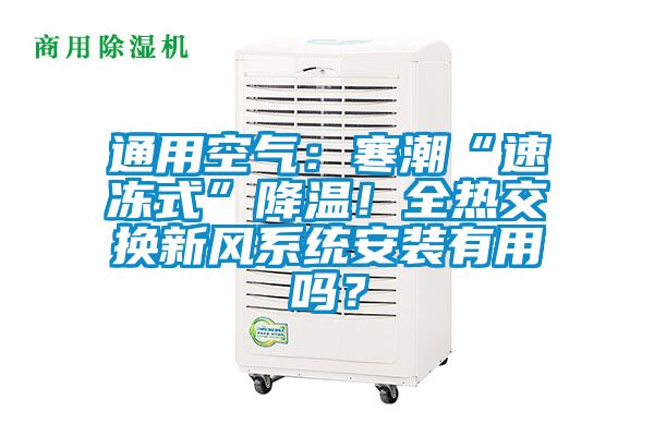 通用空氣:寒潮“速凍式”降溫!全熱交換新風系統安裝有用嗎?
