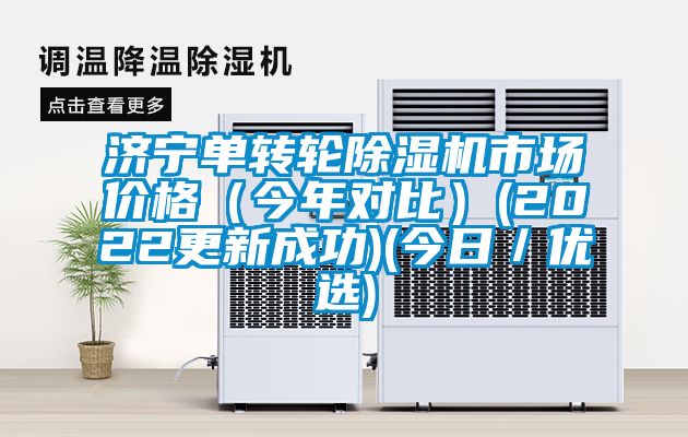 濟(jì)寧單轉(zhuǎn)輪除濕機(jī)市場價格(今年對比)(2022更新成功)(今日/優(yōu)選)