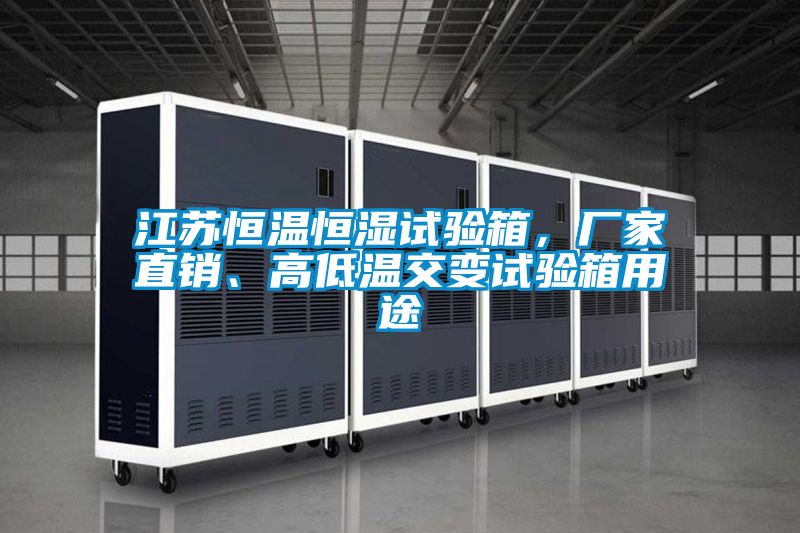 江蘇恒溫恒濕試驗(yàn)箱，廠家直銷、高低溫交變?cè)囼?yàn)箱用途