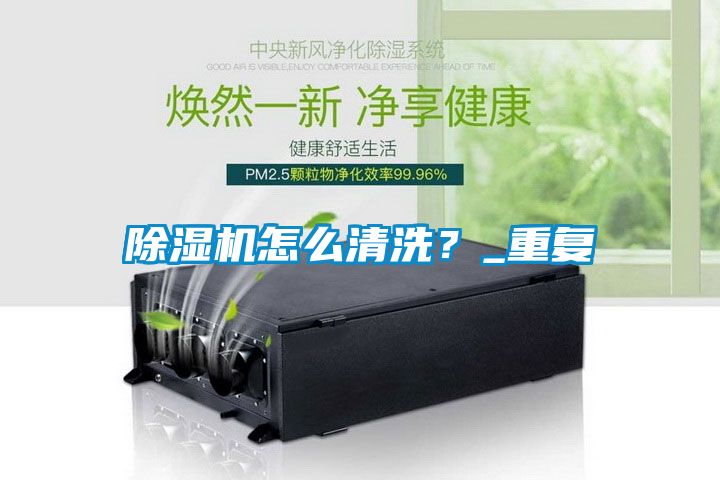 除濕機(jī)怎么清洗？_重復(fù)