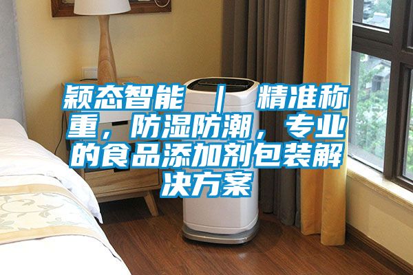 穎態智能 ｜ 精準稱重，防濕防潮，專業的食品添加劑包裝解決方案
