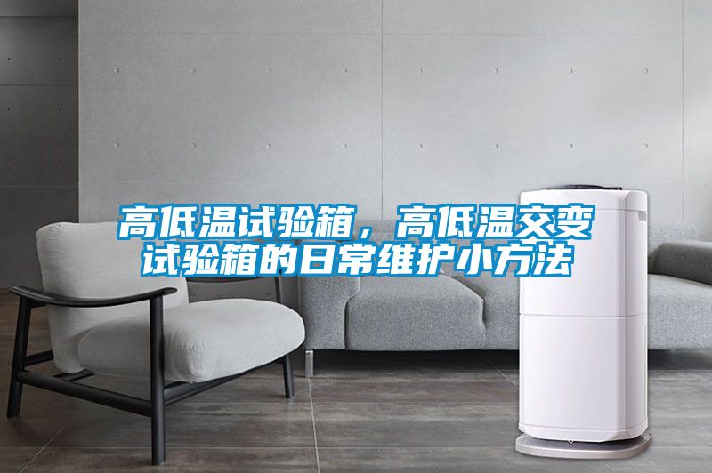 高低溫試驗箱，高低溫交變試驗箱的日常維護小方法