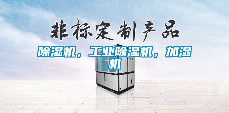 除濕機(jī)，工業(yè)除濕機(jī)，加濕機(jī)