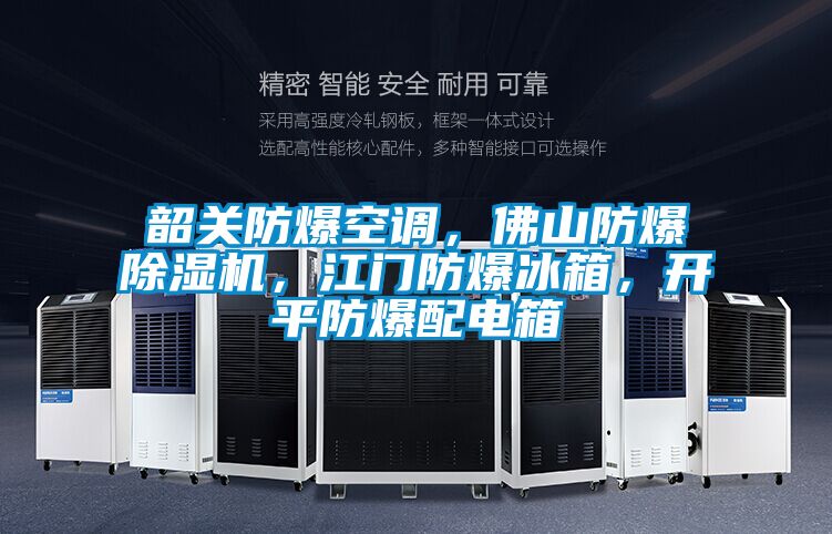 韶關(guān)防爆空調(diào)，佛山防爆除濕機(jī)，江門防爆冰箱，開(kāi)平防爆配電箱